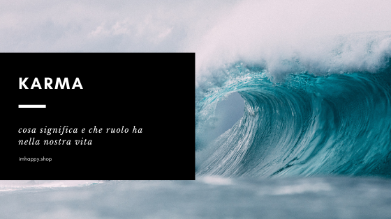 Karma: cosa significa e che ruolo ha nella nostra vita