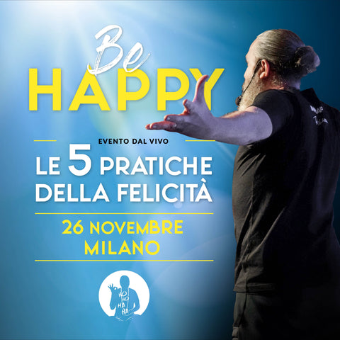 BE HAPPY • 26 novembre • Milano - Riservato Webinar 1 Ingresso €90 2 Ingressi €120