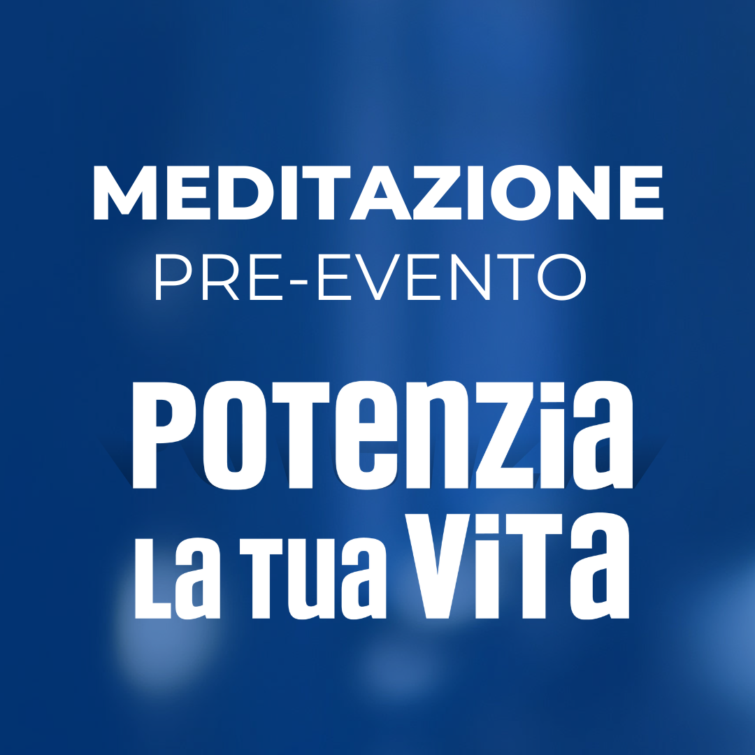 Meditazione pre-evento Potenzia la tua Vita